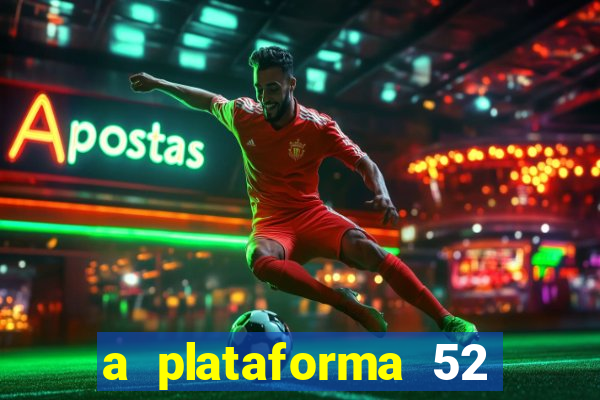 a plataforma 52 bet é confiável