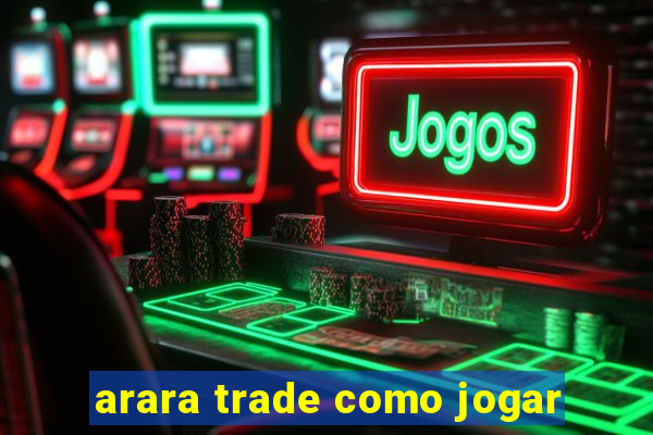 arara trade como jogar