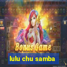 lulu chu samba