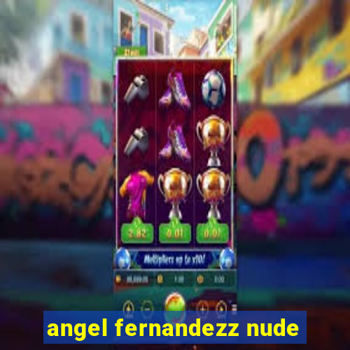 angel fernandezz nude