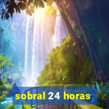 sobral 24 horas