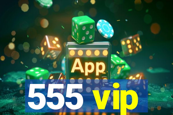 555 vip