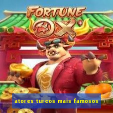 atores turcos mais famosos