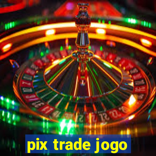 pix trade jogo