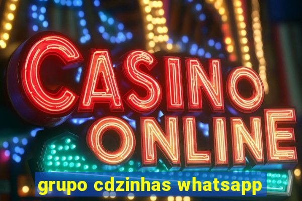 grupo cdzinhas whatsapp