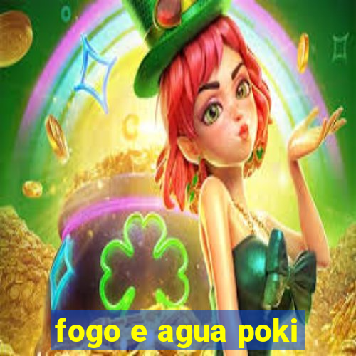 fogo e agua poki