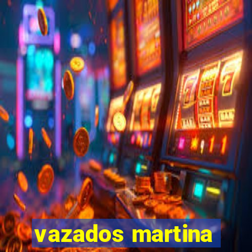 vazados martina