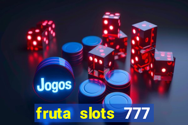 fruta slots 777 mega jackpot paga mesmo