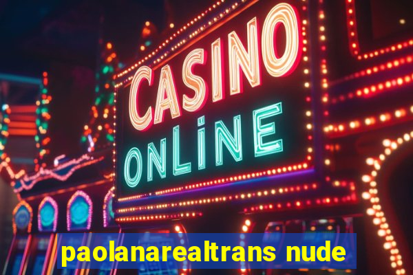 paolanarealtrans nude