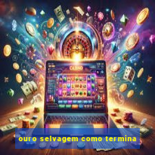 ouro selvagem como termina