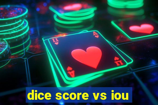 dice score vs iou