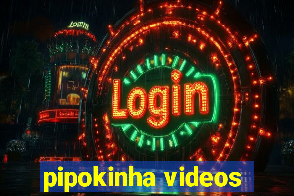 pipokinha videos