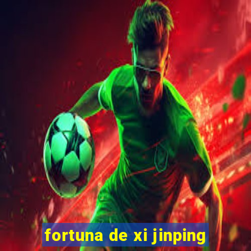 fortuna de xi jinping