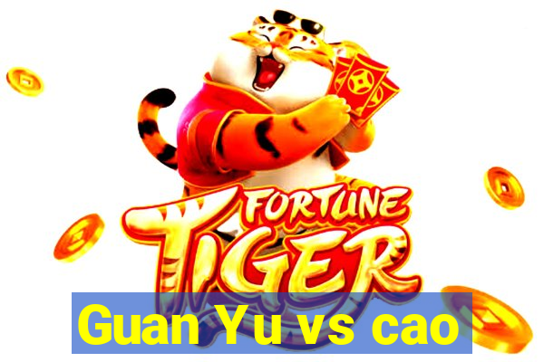 Guan Yu vs cao