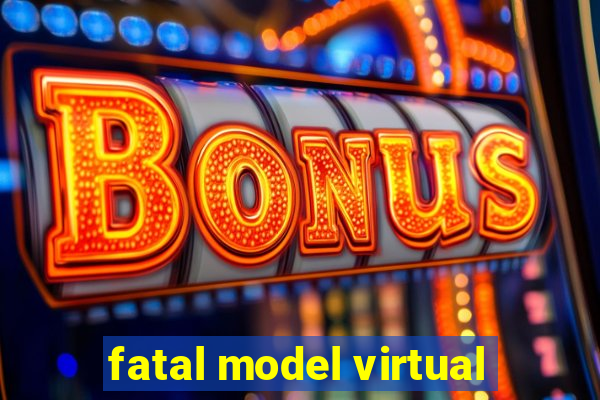 fatal model virtual