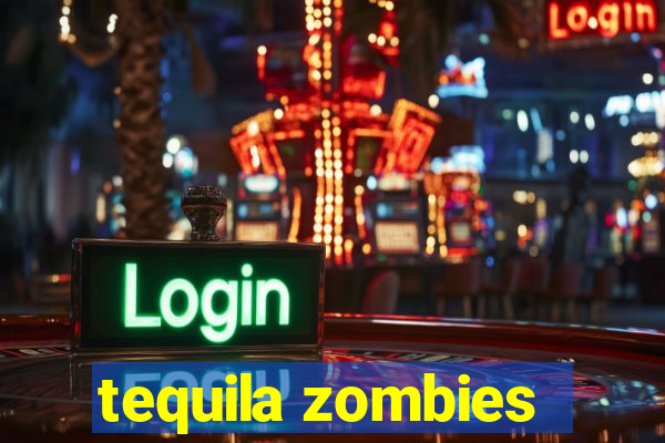 tequila zombies