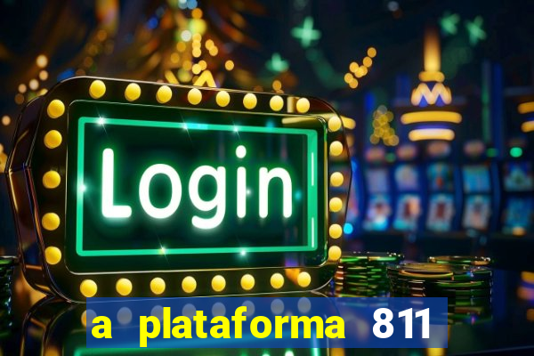 a plataforma 811 bet é confiável