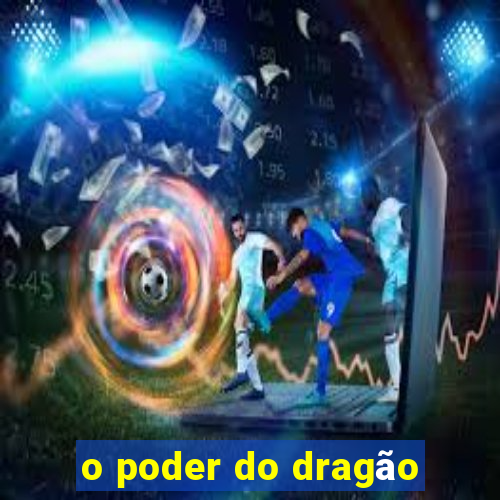 o poder do dragão