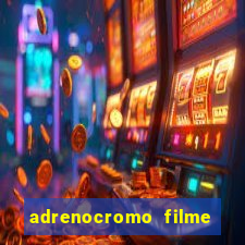 adrenocromo filme completo dublado