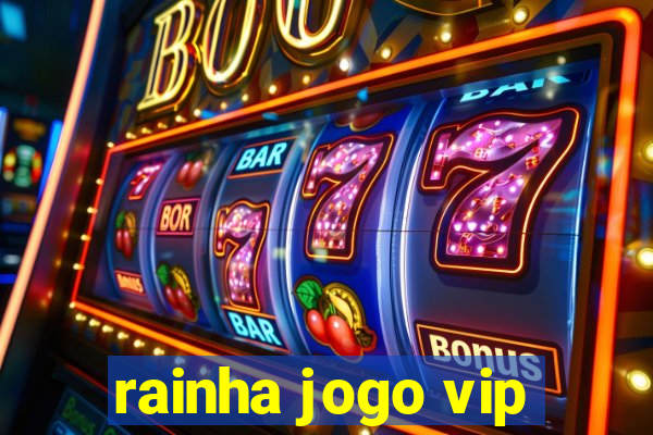 rainha jogo vip