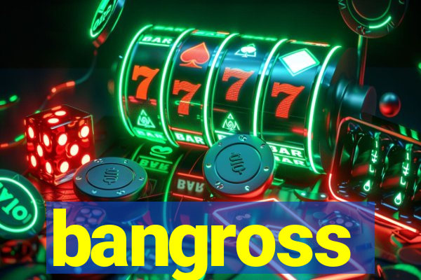 bangross