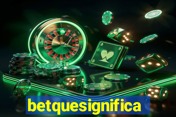 betquesignifica