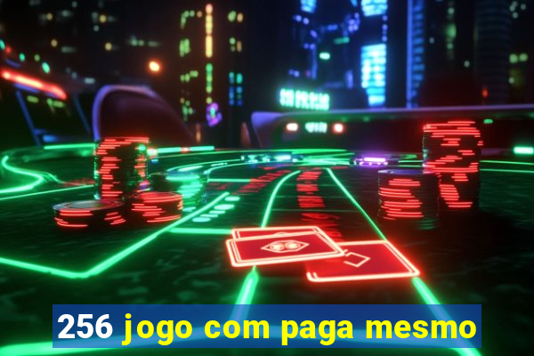 256 jogo com paga mesmo