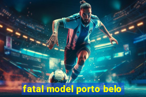 fatal model porto belo