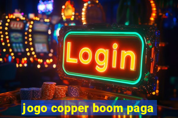 jogo copper boom paga