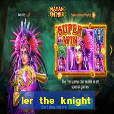 ler the knight king who returned with a god