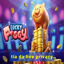 tia da live privacy