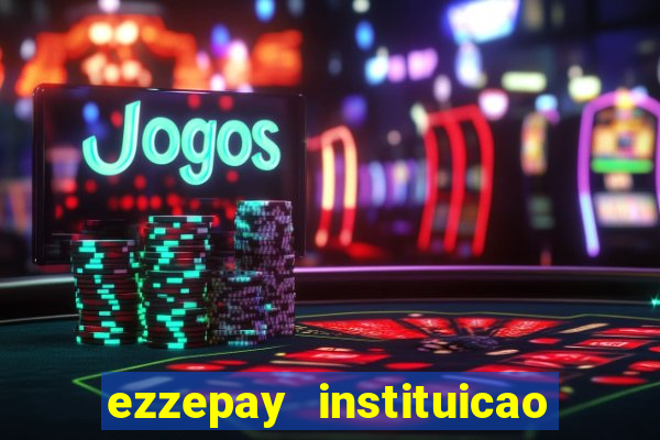 ezzepay instituicao de pagamento ltda