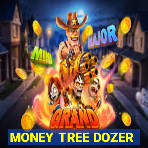 MONEY TREE DOZER