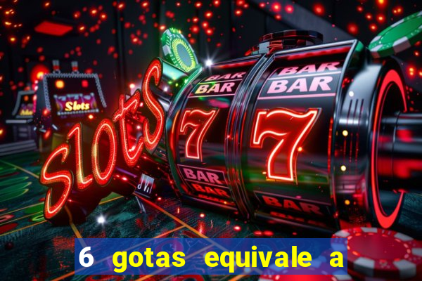 6 gotas equivale a quantos ml