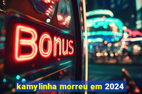 kamylinha morreu em 2024