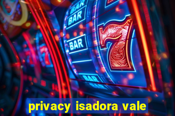 privacy isadora vale