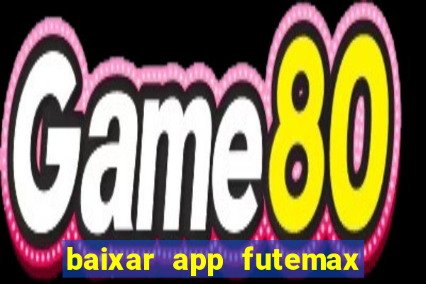 baixar app futemax futebol ao vivo