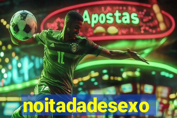 noitadadesexo