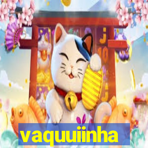 vaquuiinha