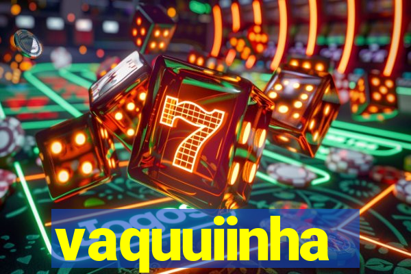 vaquuiinha