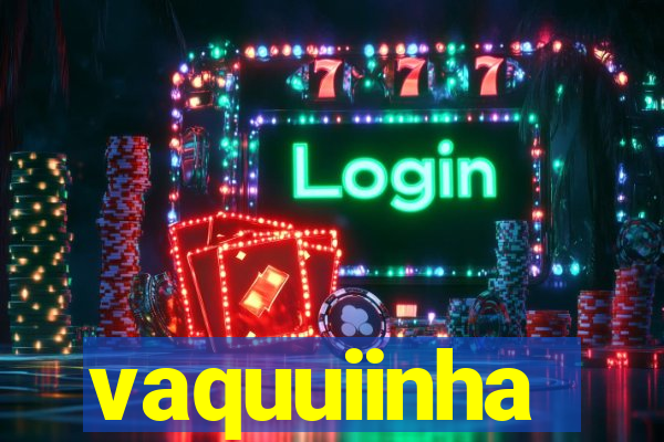 vaquuiinha